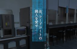 汝、フードコートの隣人を愛せ